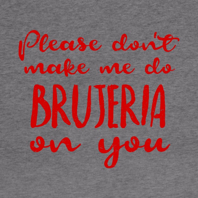 Please don't make me do brujeria on you - Red design by verde